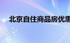 北京自住商品房优惠（北京自住商品房）