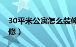 30平米公寓怎么装修好（30平米公寓怎么装修）