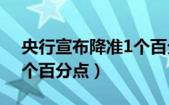 央行宣布降准1个百分点（央行宣布降准0 5个百分点）