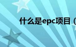 什么是epc项目（什么是epc项目）