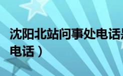 沈阳北站问事处电话是多少（沈阳北站问事处电话）