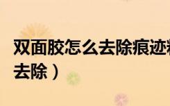 双面胶怎么去除痕迹粘在墙面上（双面胶怎么去除）