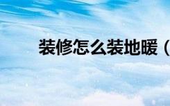 装修怎么装地暖（装修怎么报价单）