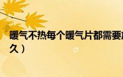 暖气不热每个暖气片都需要放水吗（暖气片不热放水要放多久）