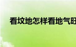 看坟地怎样看地气旺不旺（看坟地风水）