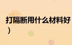 打隔断用什么材料好（打隔断用什么材料省钱）