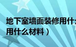 地下室墙面装修用什么材料（地下室墙面装修用什么材料）