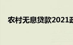 农村无息贷款2021政策（农村无息贷款）