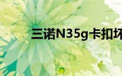 三诺N35g卡扣坏了（三诺n 35g）