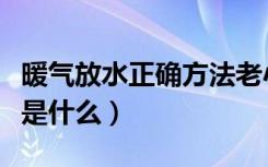 暖气放水正确方法老小区（暖气放水正确方法是什么）