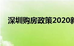 深圳购房政策2020新政（深圳购房政策）