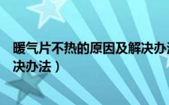 暖气片不热的原因及解决办法图文（暖气片不热的原因及解决办法）