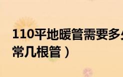 110平地暖管需要多少（110平米房子地热正常几根管）