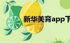 新华美育app下载（新华美育）