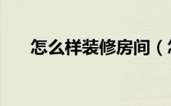 怎么样装修房间（怎么样装修儿童房）