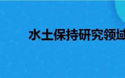 水土保持研究领域（水土保持研究）