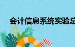 会计信息系统实验总结（会计信息系统）