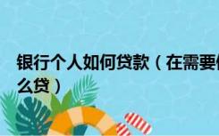 银行个人如何贷款（在需要做银行贷款的时候，个人贷款怎么贷）