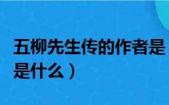 五柳先生传的作者是（《五柳先生传》的作者是什么）