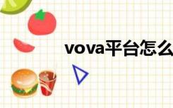 vova平台怎么样（vov散粉）