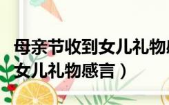 母亲节收到女儿礼物感言怎么写（母亲节收到女儿礼物感言）