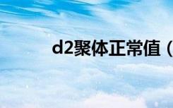 d2聚体正常值（d2聚体正常值）