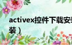 activex控件下载安装（activex控件下载安装）