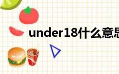 under18什么意思（r18什么意思）