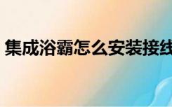 集成浴霸怎么安装接线（集成浴霸怎么安装）