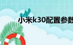 小米k30配置参数详细（小米k30）