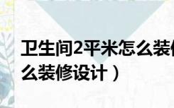 卫生间2平米怎么装修设计（卫生间2平米怎么装修设计）