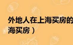 外地人在上海买房的条件2019（外地人在上海买房）