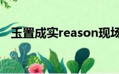 玉置成实reason现场（玉置成实reason）