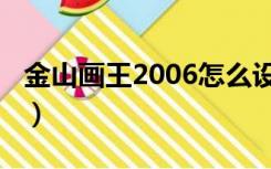 金山画王2006怎么设置全屏（金山画王2004）