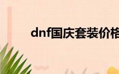 dnf国庆套装价格（dnf国庆套装）