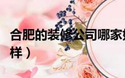 合肥的装修公司哪家好（合肥的装修公司怎么样）