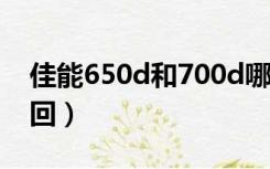 佳能650d和700d哪个值得买（佳能650d召回）