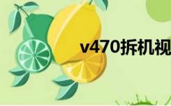 v470拆机视频（v470c）