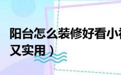 阳台怎么装修好看小视频（阳台怎么装修好看又实用）