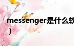 messenger是什么软件（messenger是什么）