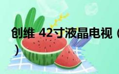 创维 42寸液晶电视（创维42寸液晶电视价格）