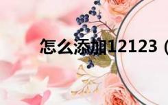 怎么添加12123（怎么添加178源）