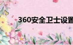 360安全卫士设置（360安全聊士）