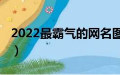 2022最霸气的网名图片（2022最霸气的网名）