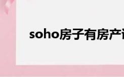 soho房子有房产证么（soho房子）