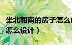 坐北朝南的房子怎么放财神（坐北朝南的房子怎么设计）