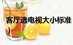 客厅选电视大小标准（客厅选电视大小怎么选）