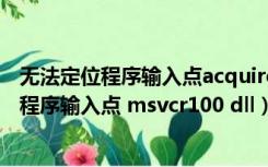 无法定位程序输入点acquiresrwlockexclusive（无法定位程序输入点 msvcr100 dll）