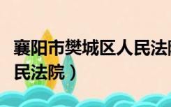 襄阳市樊城区人民法院院长（襄阳市樊城区人民法院）