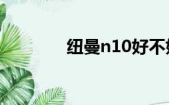 纽曼n10好不好（纽曼n10）